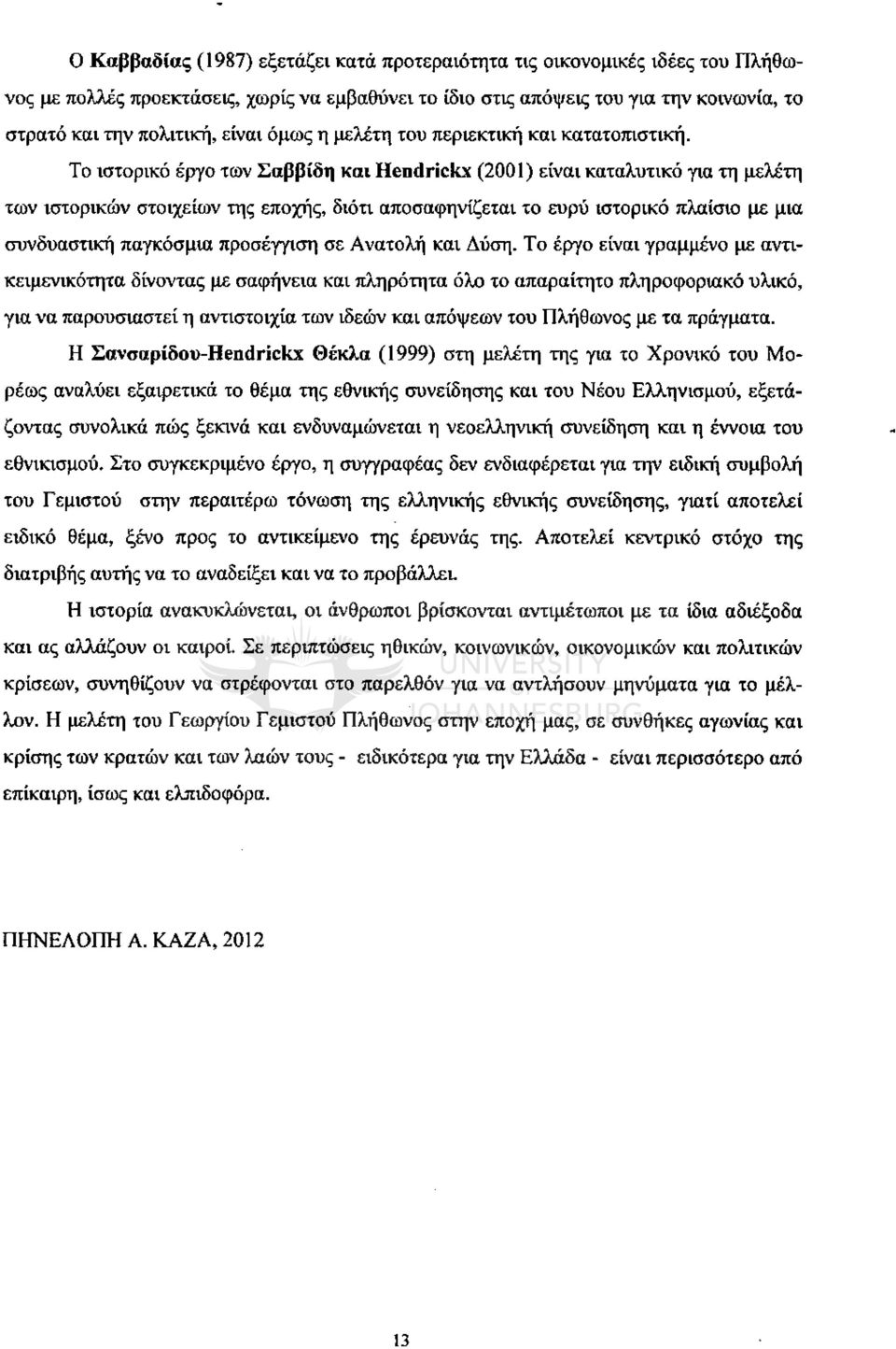 Το ιστορικό έργο των Σαββίδη και Hendrickx (2001) είναι καταλυτικό για τη μελέτη των ιστορικών στοιχείων της εποχή; διότι αποσαφηνίζεται το ευρύ ιστορικό πλαίσιο με μια συνδυαστική παγκόσμια