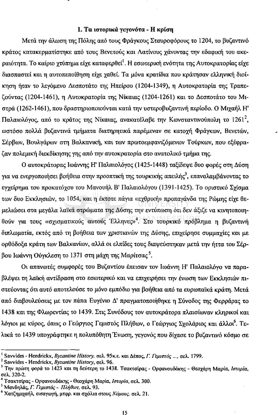 Τα μόνα κρατίδια που κράτησαν ελληνική διοίκηση ήταν το λεγόμενο Δεσποτάτο της Ηπείρου (1204-1349), η Αυτοκρατορία της Γραπεζούντας (1204-1461), η Αυτοκρατορία τη; Νίκαιας (I204~1261) και το