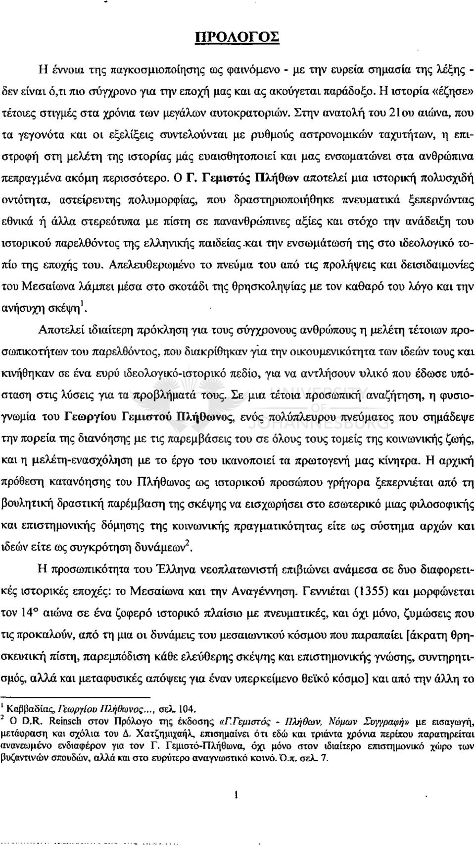 Στην ανατολή του 210υ αιώνα, που τα γεγονότα και οι εξελίξεις συντελούνται με ρυθμούς αστρονομικών ταχυτήτων, η επιστροφή στη μελέτη της ιστορίας μάς ευαισθητοποιεί και μας ενσωματώνει στα ανθρώπινα