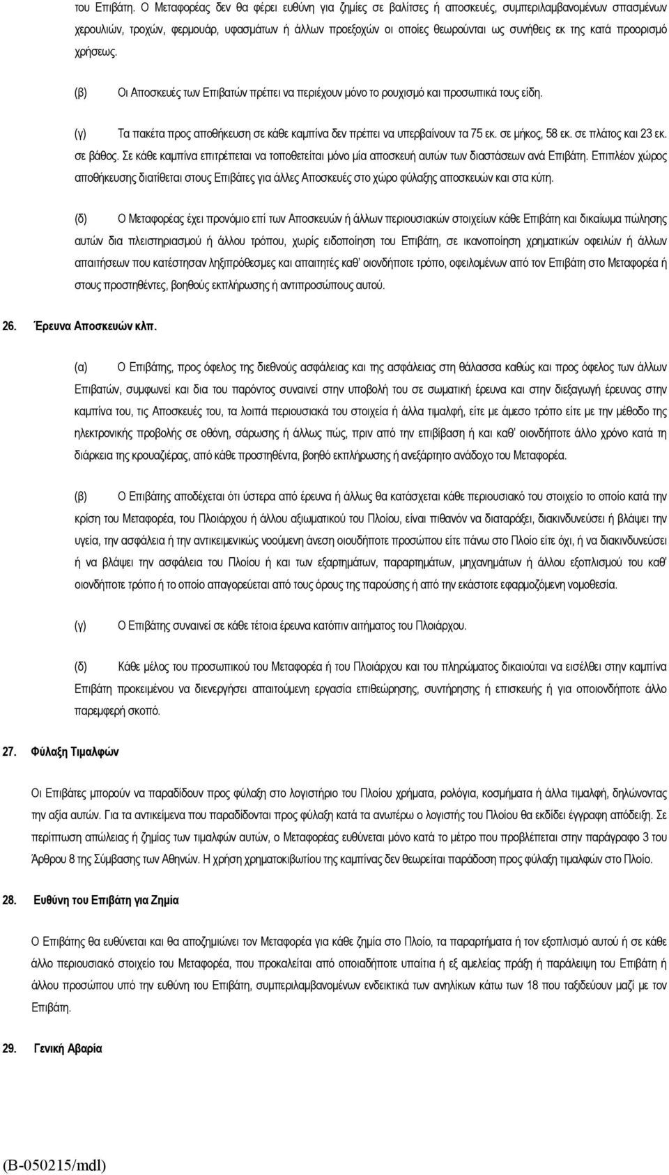 κατά προορισμό χρήσεως. (β) Οι Αποσκευές των Επιβατών πρέπει να περιέχουν μόνο το ρουχισμό και προσωπικά τους είδη. (γ) Τα πακέτα προς αποθήκευση σε κάθε καμπίνα δεν πρέπει να υπερβαίνουν τα 75 εκ.