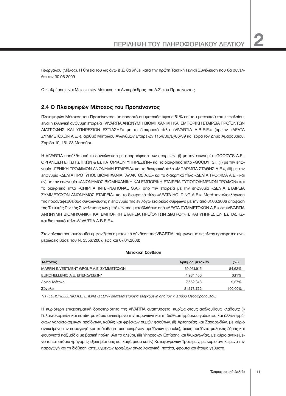 4 Ο Πλειοψηφών Μέτοχος του Προτείνοντος Πλειοψηφών Μέτοχος του Προτείνοντος, με ποσοστό συμμετοχής ύψους 51% επί του μετοχικού του κεφαλαίου, είναι η ελληνική ανώνυμη εταιρεία «VIVARTIA ΑΝΩΝΥΜΗ