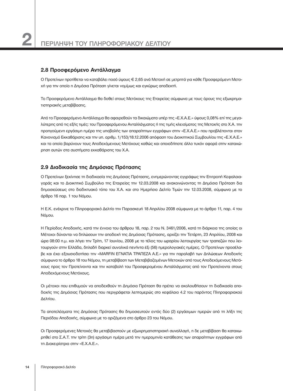 Το Προσφερόμενο Αντάλλαγμα θα δοθεί στους Μετόχους της Εταιρείας σύμφωνα με τους όρους της εξωχρηματιστηριακής μεταβίβασης. Από το Προσφερόμενο Αντάλλαγμα θα αφαιρεθούν τα δικαιώματα υπέρ της «Ε.Χ.Α.Ε.» ύψους 0,08% επί της μεγαλύτερης από τις εξής τιμές: του Προσφερόμενου Ανταλλάγματος ή της τιμής κλεισίματος της Μετοχής στο Χ.