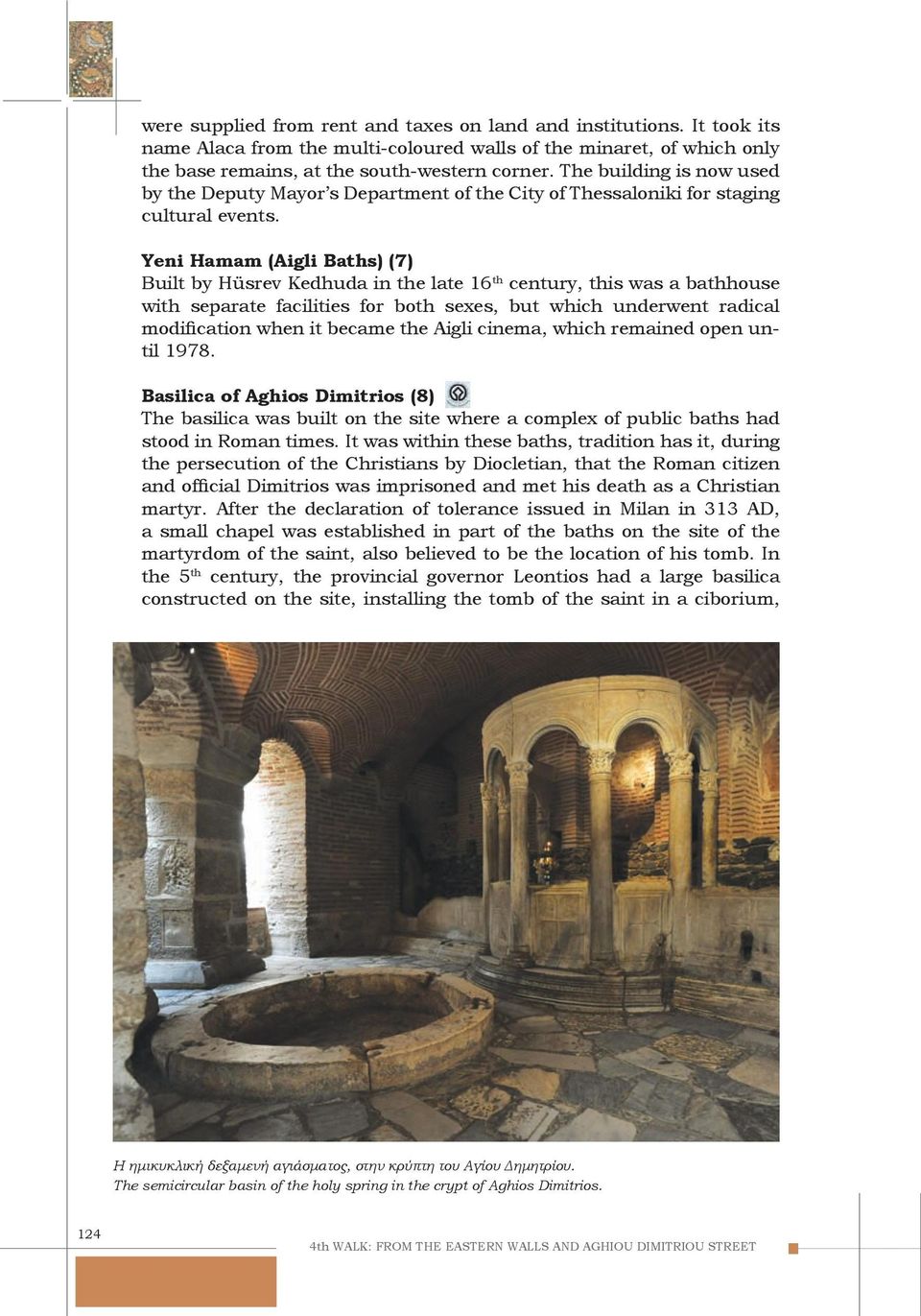 Yeni Hamam (Aigli Baths) (7) Built by Hüsrev Kedhuda in the late 16 th century, this was a bathhouse with separate facilities for both sexes, but which underwent radical modification when it became