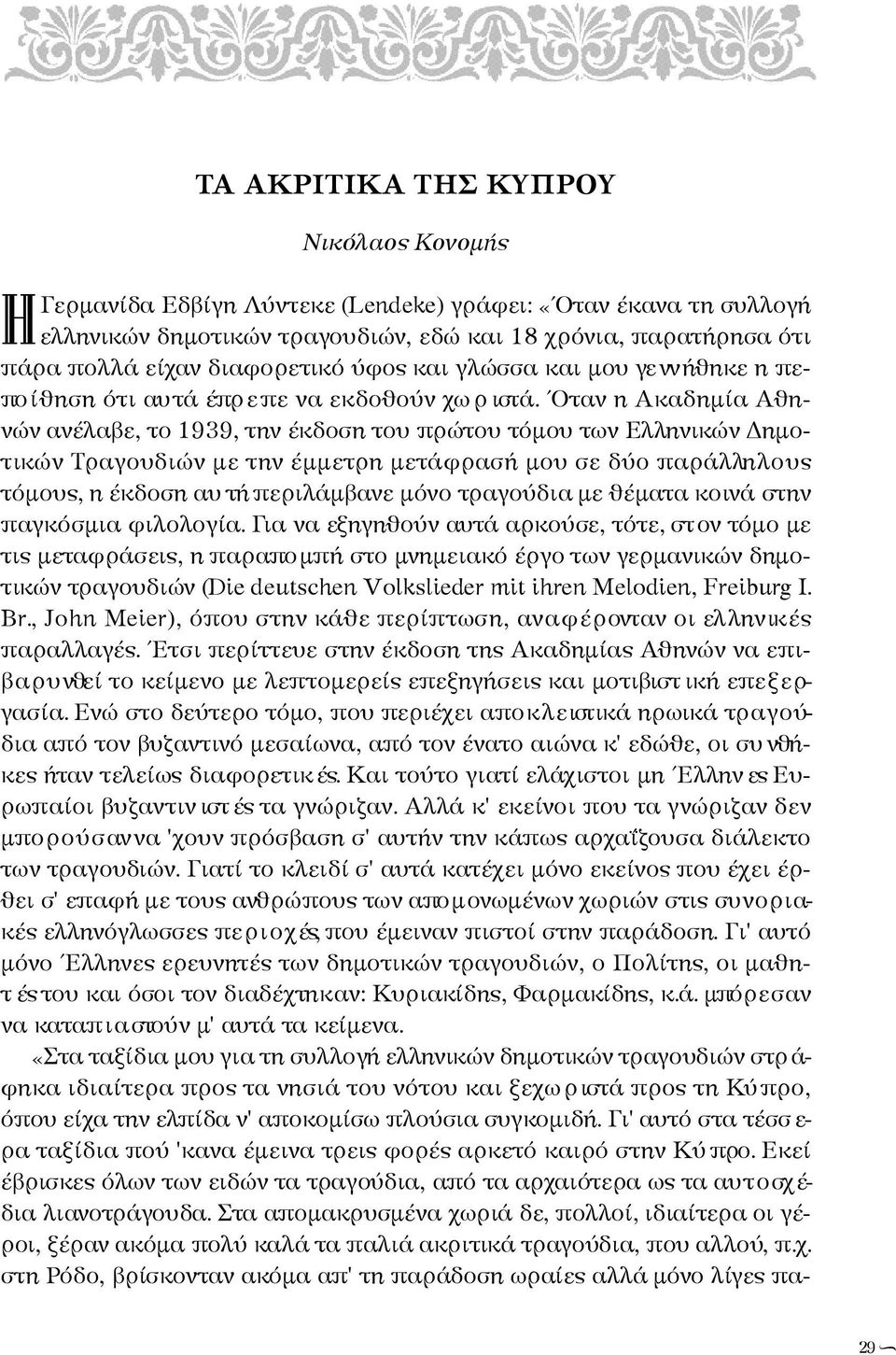 Όταν η Ακαδημία Αθηνών αν έλαβε, το 1939, την έκδοση του πρώτου τόμου των Ελλην ικών Δημοτ ικών Τραγουδιών με την έμμετρη μετάφρασή μου σε δύο παράλλη λ ο υ ς τόμους, η έκδοση αυ τή πε ρ ι λ ά μ β