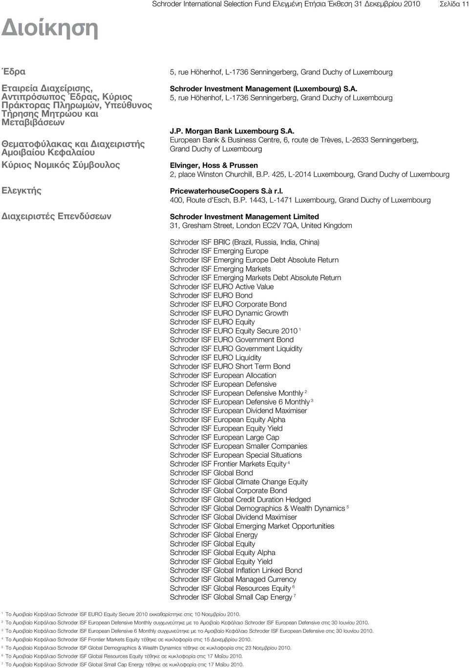 Management (Luxembourg) S.A. 5, rue Höhenhof, L-1736 Senningerberg, Grand Duchy of Luxembourg J.P. Morgan Bank Luxembourg S.A. European Bank & Business Centre, 6, route de Trèves, L-2633 Senningerberg, Grand Duchy of Luxembourg Elvinger, Hoss & Prussen 2, place Winston Churchill, B.