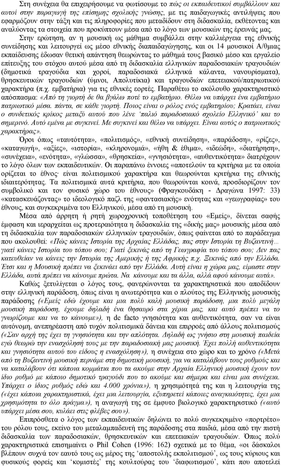 Στην ερώτηση, αν η μουσική ως μάθημα συμβάλλει στην καλλιέργεια της εθνικής συνείδησης και λειτουργεί ως μέσο εθνικής διαπαιδαγώγησης, και οι 14 μουσικοί Α/θμιας εκπαίδευσης έδωσαν θετική απάντηση