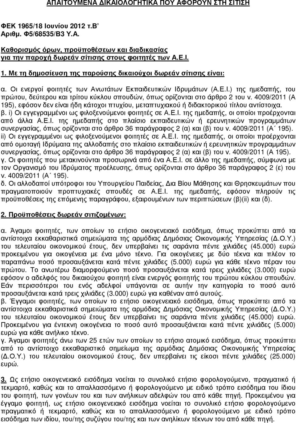 4009/2011 (Α 195), εφόσον δεν είναι ήδη κάτοχοι πτυχίου, µεταπτυχιακού ή διδακτορικού τίτλου αντίστοιχα. β. i) Οι εγγεγραµµένοι ως φιλοξενούµενοι φοιτητές σε Α.Ε.Ι.