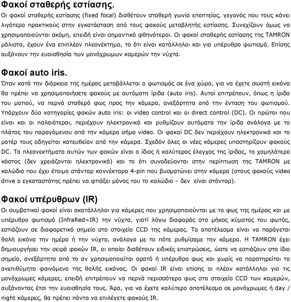 Οι φακοί σταθερής εστίασης της TAMRON μάλιστα, έχουν ένα επιπλέον πλεονέκτημα, το ότι είναι κατάλληλοι και για υπέρυθρο φωτισμό. Επίσης αυξάνουν την ευαισθησία των μονόχρωμων καμερών την νύχτα.
