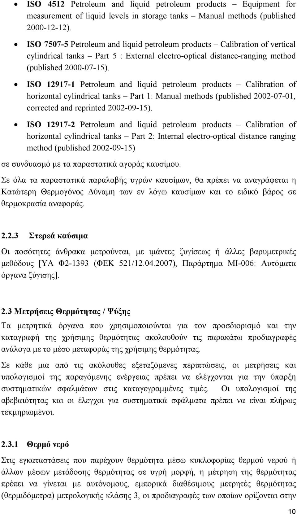 ISO 12917-1 Petroleum and liquid petroleum products Calibration of horizontal cylindrical tanks Part 1: Manual methods (published 2002-07-01, corrected and reprinted 2002-09-15).