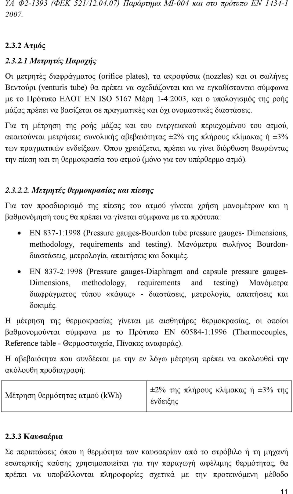 /12.04.07) Παράρτημα ΜΙ-004 και στο πρότυπο ΕΝ 1434-1 2007. 2.3.2 Ατμός 2.3.2.1 Μετρητές Παροχής Οι μετρητές διαφράγματος (orifice plates), τα ακροφύσια (nozzles) και οι σωλήνες Βεντούρι (venturis