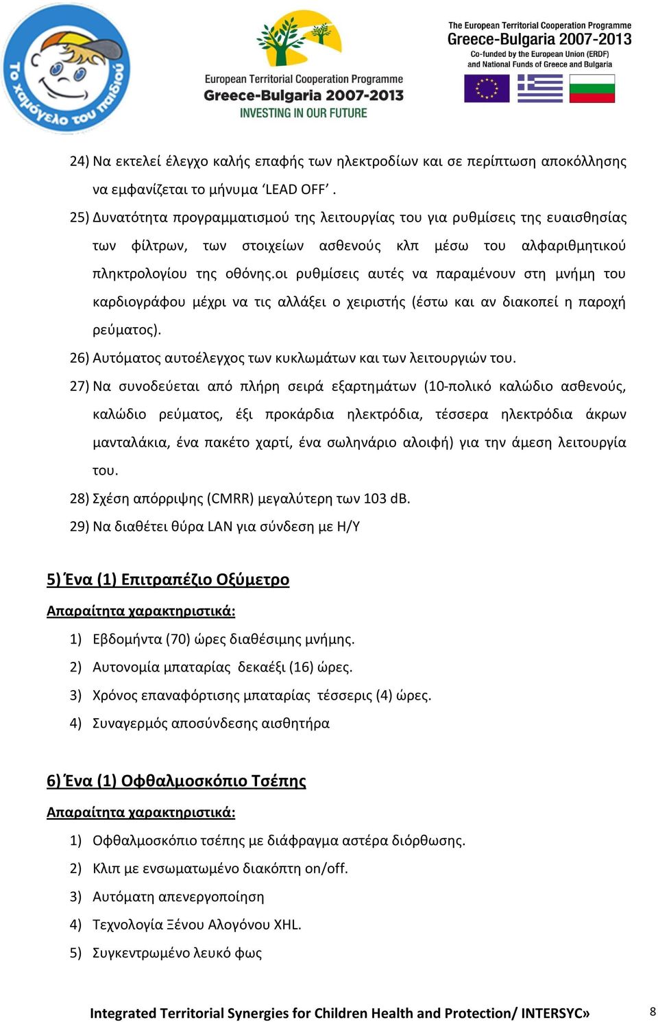 οι ρυθμίσεις αυτές να παραμένουν στη μνήμη του καρδιογράφου μέχρι να τις αλλάξει ο χειριστής (έστω και αν διακοπεί η παροχή ρεύματος). 26) Αυτόματος αυτοέλεγχος των κυκλωμάτων και των λειτουργιών του.