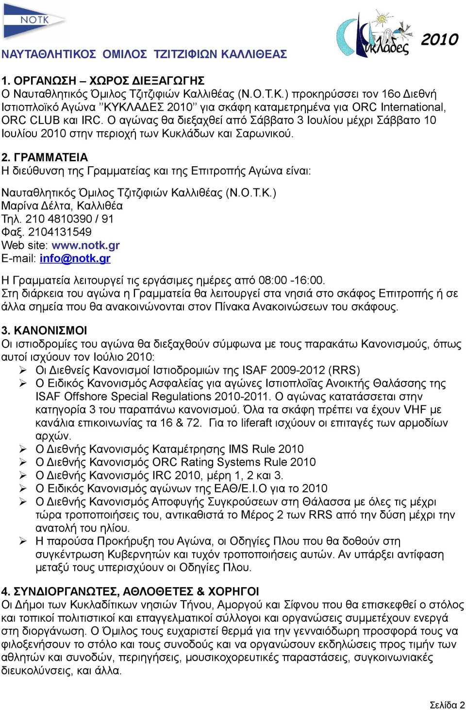 ΓΡΑΜΜΑΤΕΙΑ Η διεύθυνση της Γραμματείας και της Επιτροπής Αγώνα είναι: Ναυταθλητικός Όμιλος Τζιτζιφιών Καλλιθέας (N.O.T.K.) Μαρίνα Δέλτα, Καλλιθέα Τηλ. 210 4810390 / 91 Φαξ. 2104131549 Web site: www.