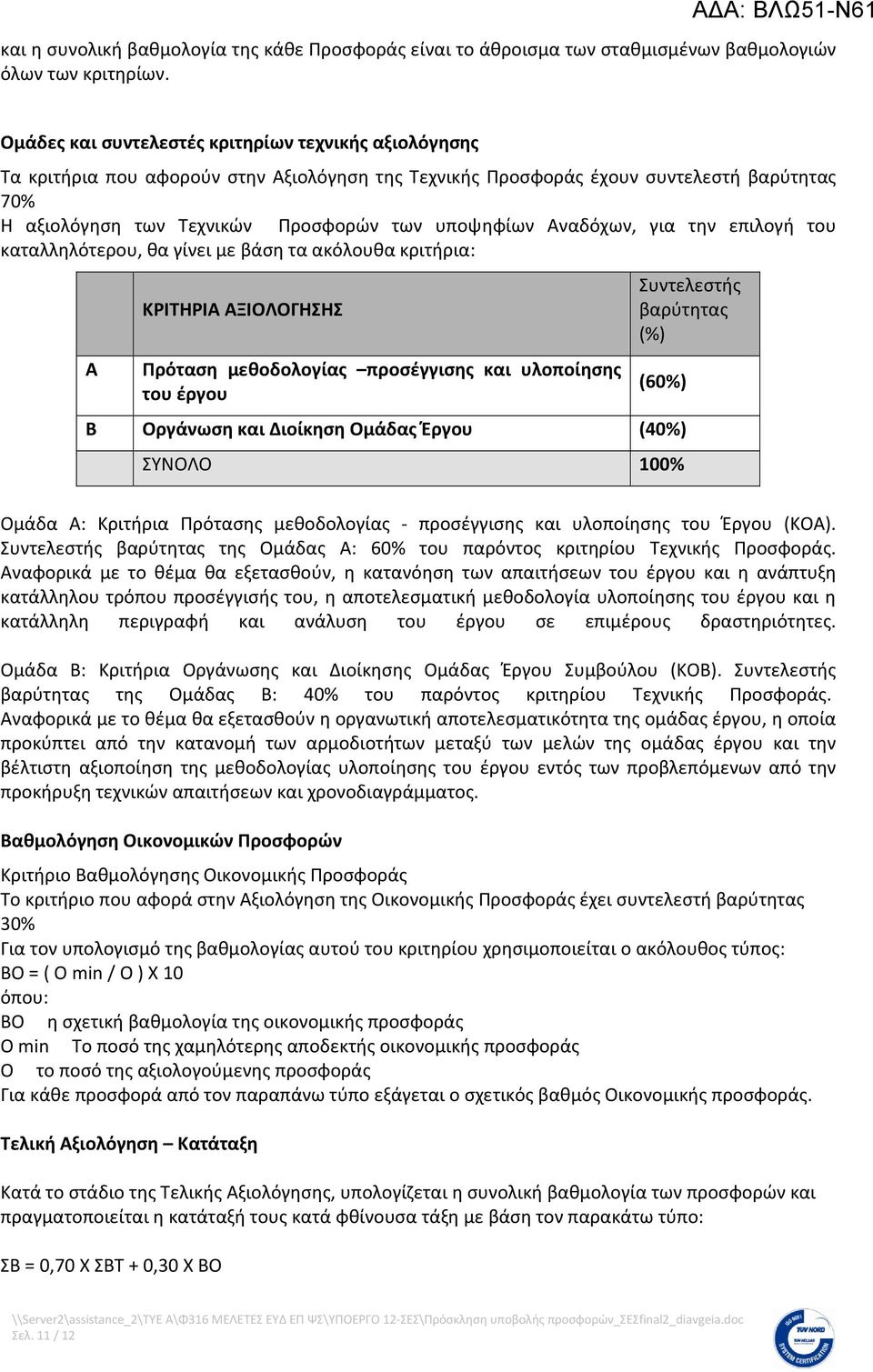 Αναδόχων, για την επιλογή του καταλληλότερου, θα γίνει με βάση τα ακόλουθα κριτήρια: Α ΚΡΙΤΗΡΙΑ ΑΞΙΟΛΟΓΗΣΗΣ Πρόταση μεθοδολογίας προσέγγισης και υλοποίησης του έργου Συντελεστής βαρύτητας (%) (60%) Β