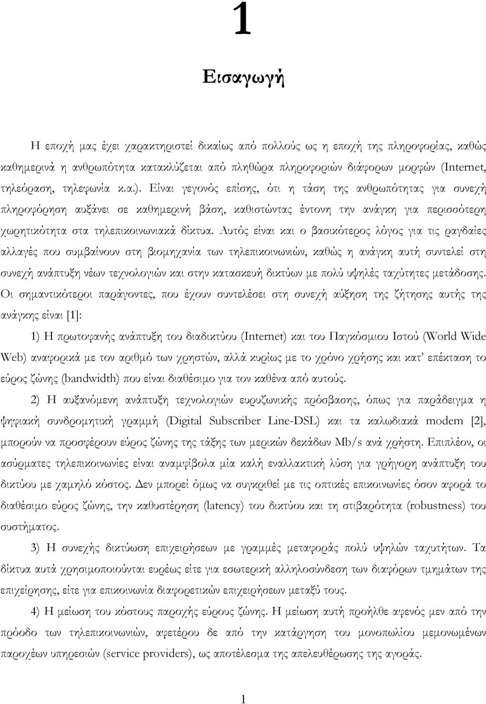 Είναι γεγονός επίσης, ότι η τάση της ανθρωπότητας για συνεχή πληροφόρηση αυξάνει σε καθηµερινή βάση, καθιστώντας έντονη την ανάγκη για περισσότερη χωρητικότητα στα τηλεπικοινωνιακά δίκτυα.