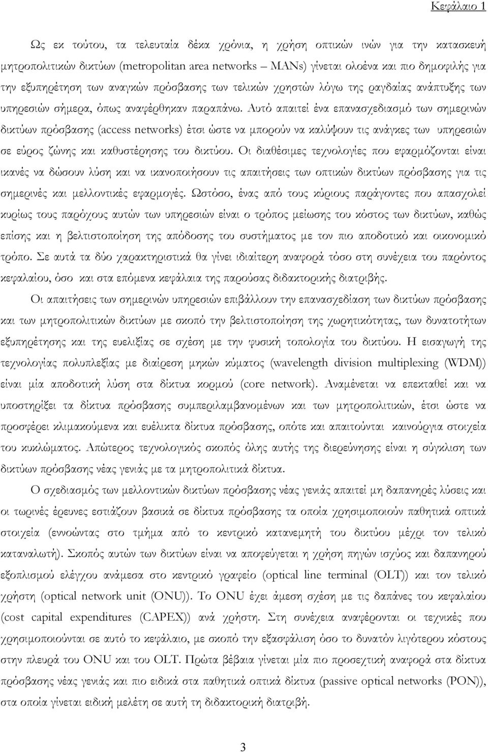 Αυτό απαιτεί ένα επανασχεδιασµό των σηµερινών δικτύων πρόσβασης (access networks) έτσι ώστε να µπορούν να καλύψουν τις ανάγκες των υπηρεσιών σε εύρος ζώνης και καθυστέρησης του δικτύου.