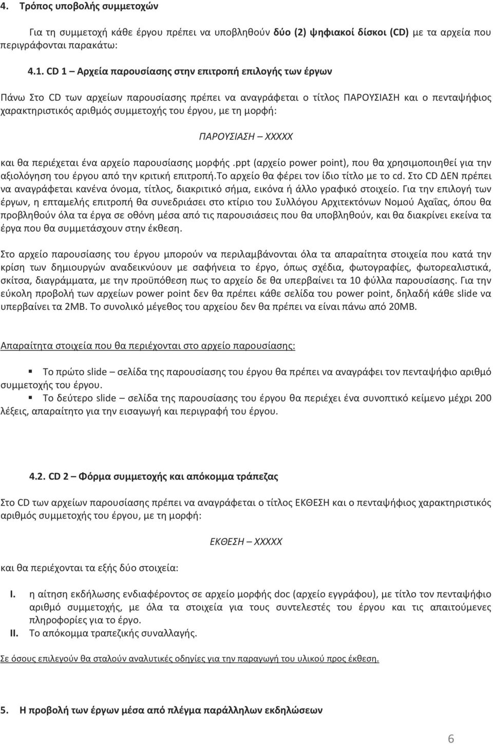 με τη μορφή: ΠΑΡΟΥΣΙΑΣΗ ΧΧΧΧΧ και θα περιέχεται ένα αρχείο παρουσίασης μορφής.ppt (αρχείο power point), που θα χρησιμοποιηθεί για την αξιολόγηση του έργου από την κριτική επιτροπή.
