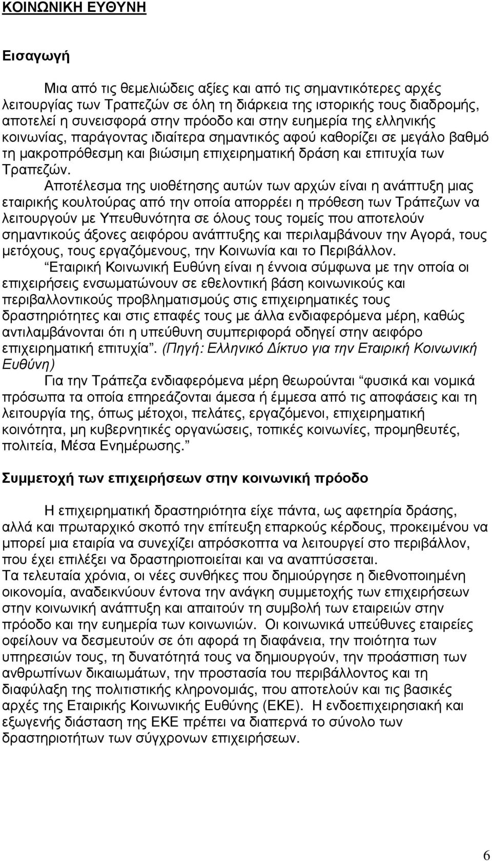 Αποτέλεσµα της υιοθέτησης αυτών των αρχών είναι η ανάπτυξη µιας εταιρικής κουλτούρας από την οποία απορρέει η πρόθεση των Τράπεζων να λειτουργούν µε Υπευθυνότητα σε όλους τους τοµείς που αποτελούν