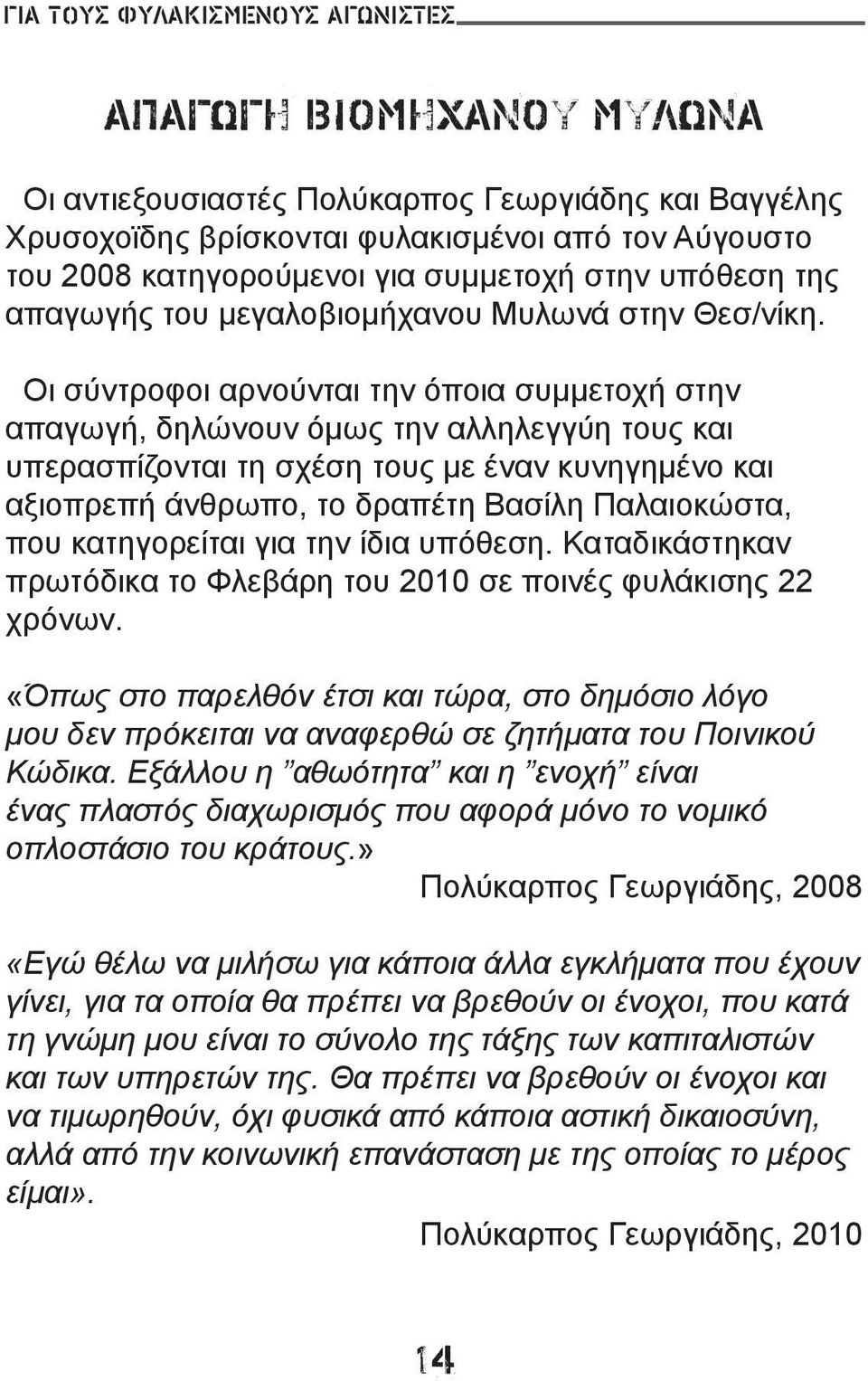 Οι σύντροφοι αρνούνται την όποια συμμετοχή στην απαγωγή, δηλώνουν όμως την αλληλεγγύη τους και υπερασπίζονται τη σχέση τους με έναν κυνηγημένο και αξιοπρεπή άνθρωπο, το δραπέτη Βασίλη Παλαιοκώστα,