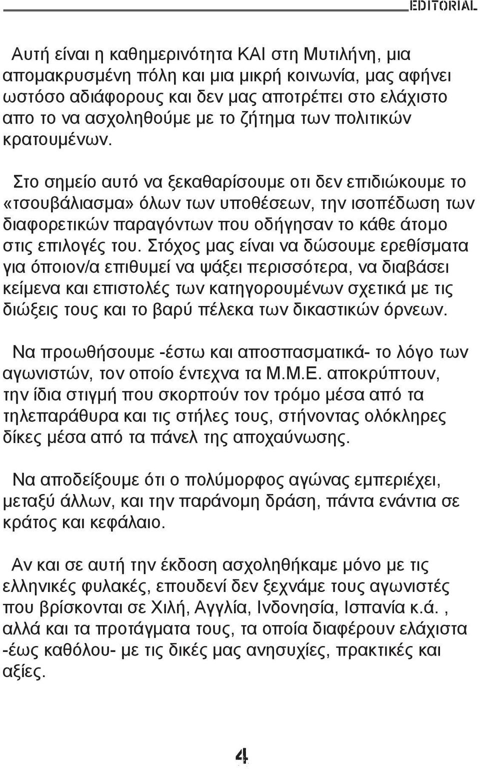 Στο σημείο αυτό να ξεκαθαρίσουμε οτι δεν επιδιώκουμε το «τσουβάλιασμα» όλων των υποθέσεων, την ισοπέδωση των διαφορετικών παραγόντων που οδήγησαν το κάθε άτομο στις επιλογές του.