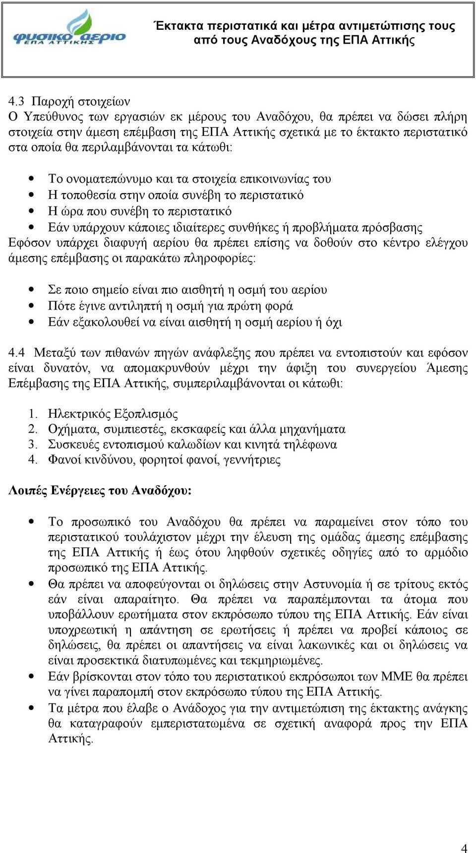 περιλαμβάνονται τα κάτωθι: Το ονοματεπώνυμο και τα στοιχεία επικοινωνίας του Η τοποθεσία στην οποία συνέβη το περιστατικό Η ώρα που συνέβη το περιστατικό Εάν υπάρχουν κάποιες ιδιαίτερες συνθήκες ή