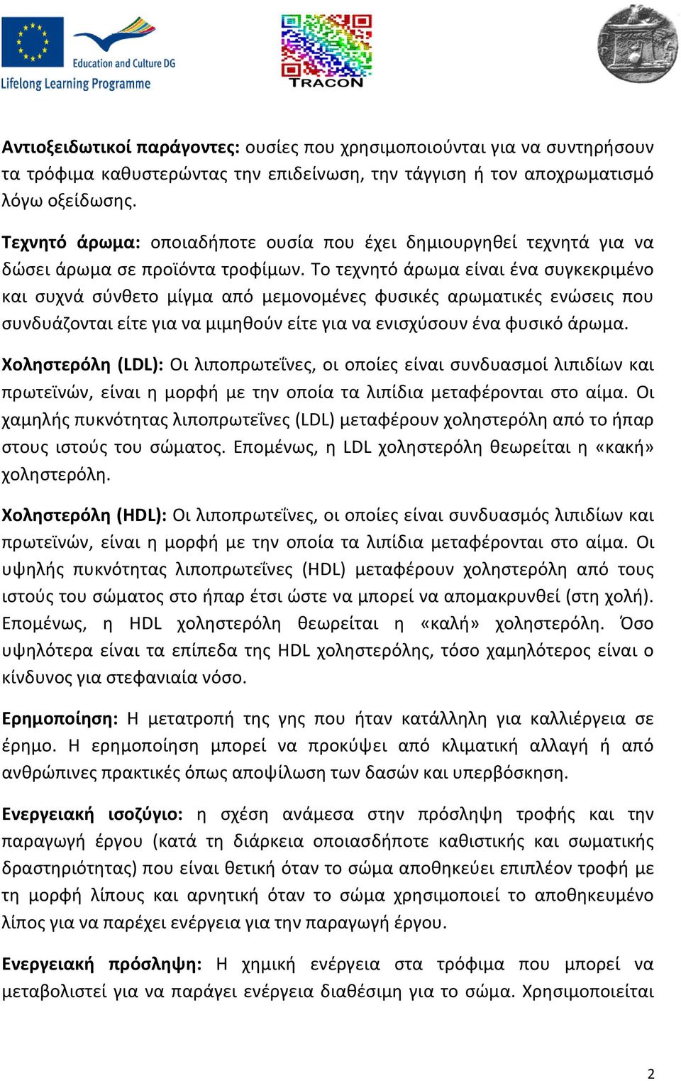 Το τεχνητό άρωμα είναι ένα συγκεκριμένο και συχνά σύνθετο μίγμα από μεμονομένες φυσικές αρωματικές ενώσεις που συνδυάζονται είτε για να μιμηθούν είτε για να ενισχύσουν ένα φυσικό άρωμα.