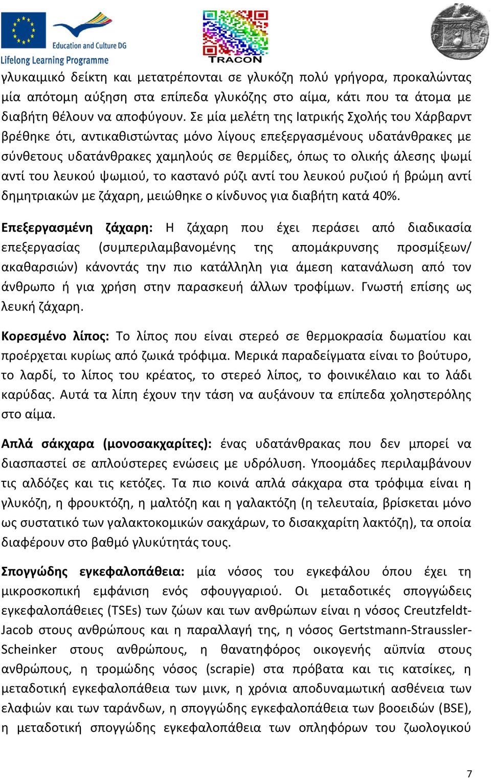 του λευκού ψωμιού, το καστανό ρύζι αντί του λευκού ρυζιού ή βρώμη αντί δημητριακών με ζάχαρη, μειώθηκε ο κίνδυνος για διαβήτη κατά 40%.