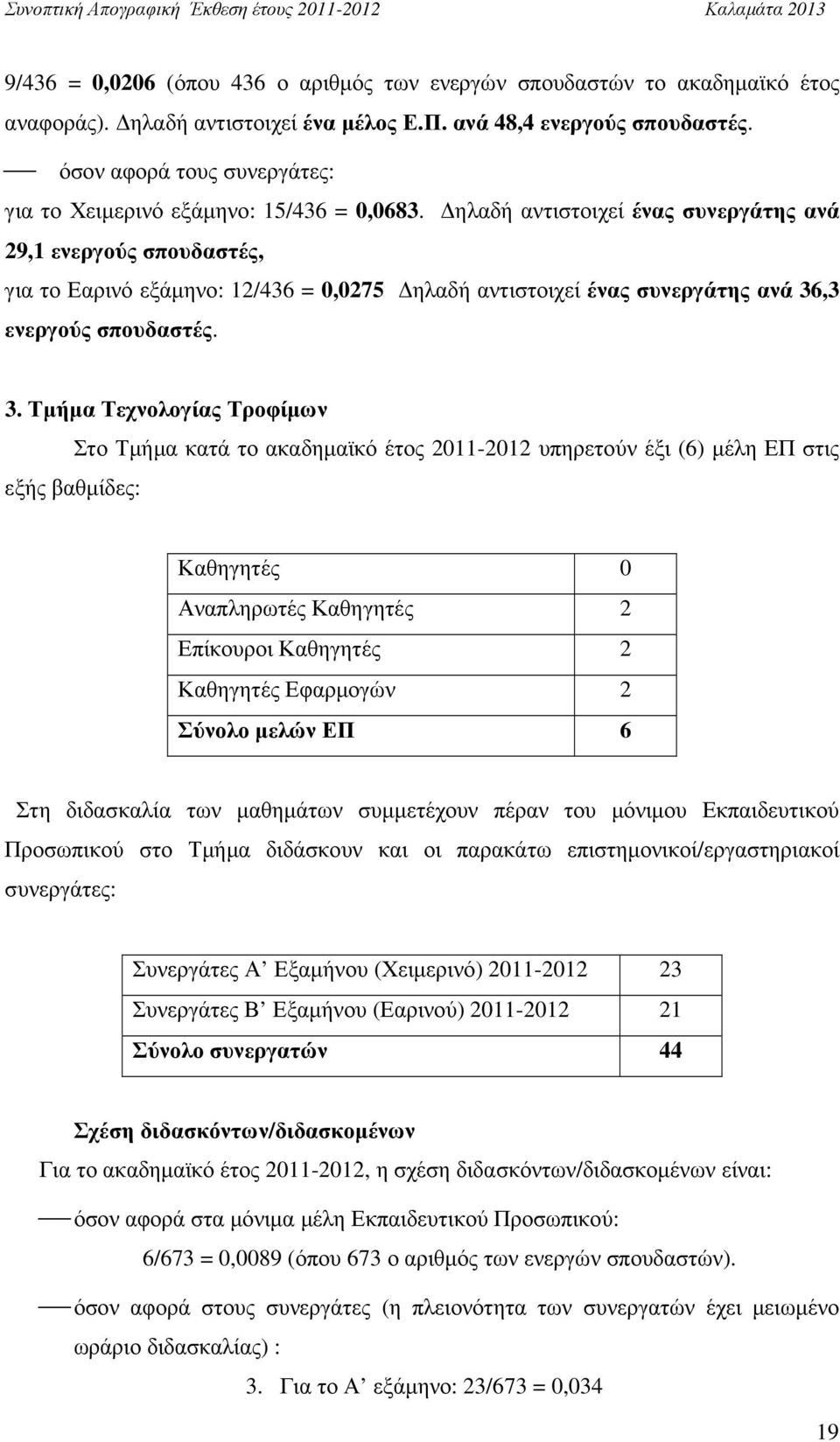 ηλαδή αντιστοιχεί ένας συνεργάτης ανά 29,1 ενεργούς σπουδαστές, για το Εαρινό εξάµηνο: 12/436 = 0,0275 ηλαδή αντιστοιχεί ένας συνεργάτης ανά 36