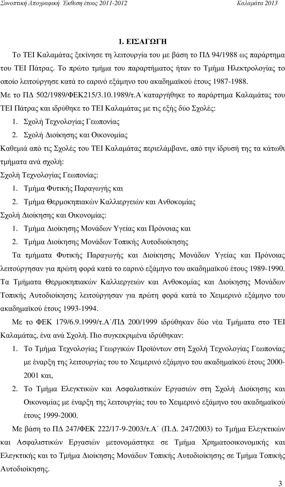 Α καταργήθηκε το παράρτηµα Καλαµάτας του ΤΕΙ Πάτρας και ιδρύθηκε το ΤΕΙ Καλαµάτας µε τις εξής δύο Σχολές: 1. Σχολή Τεχνολογίας Γεωπονίας 2.