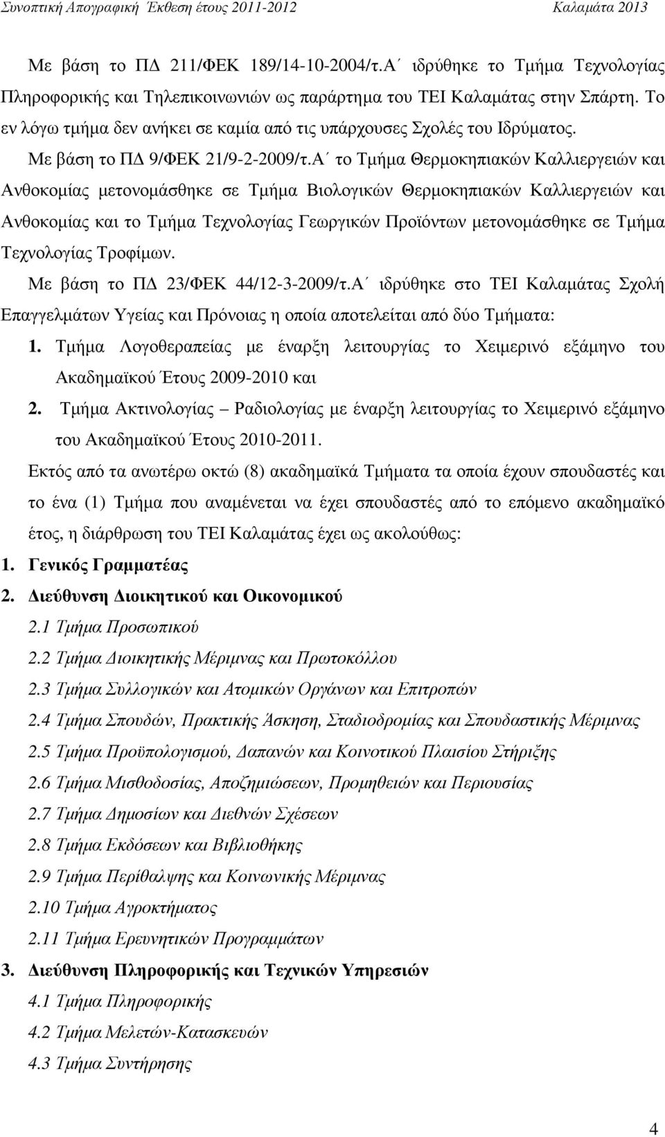 Α το Τµήµα Θερµοκηπιακών Καλλιεργειών και Ανθοκοµίας µετονοµάσθηκε σε Τµήµα Βιολογικών Θερµοκηπιακών Καλλιεργειών και Ανθοκοµίας και το Τµήµα Τεχνολογίας Γεωργικών Προϊόντων µετονοµάσθηκε σε Τµήµα