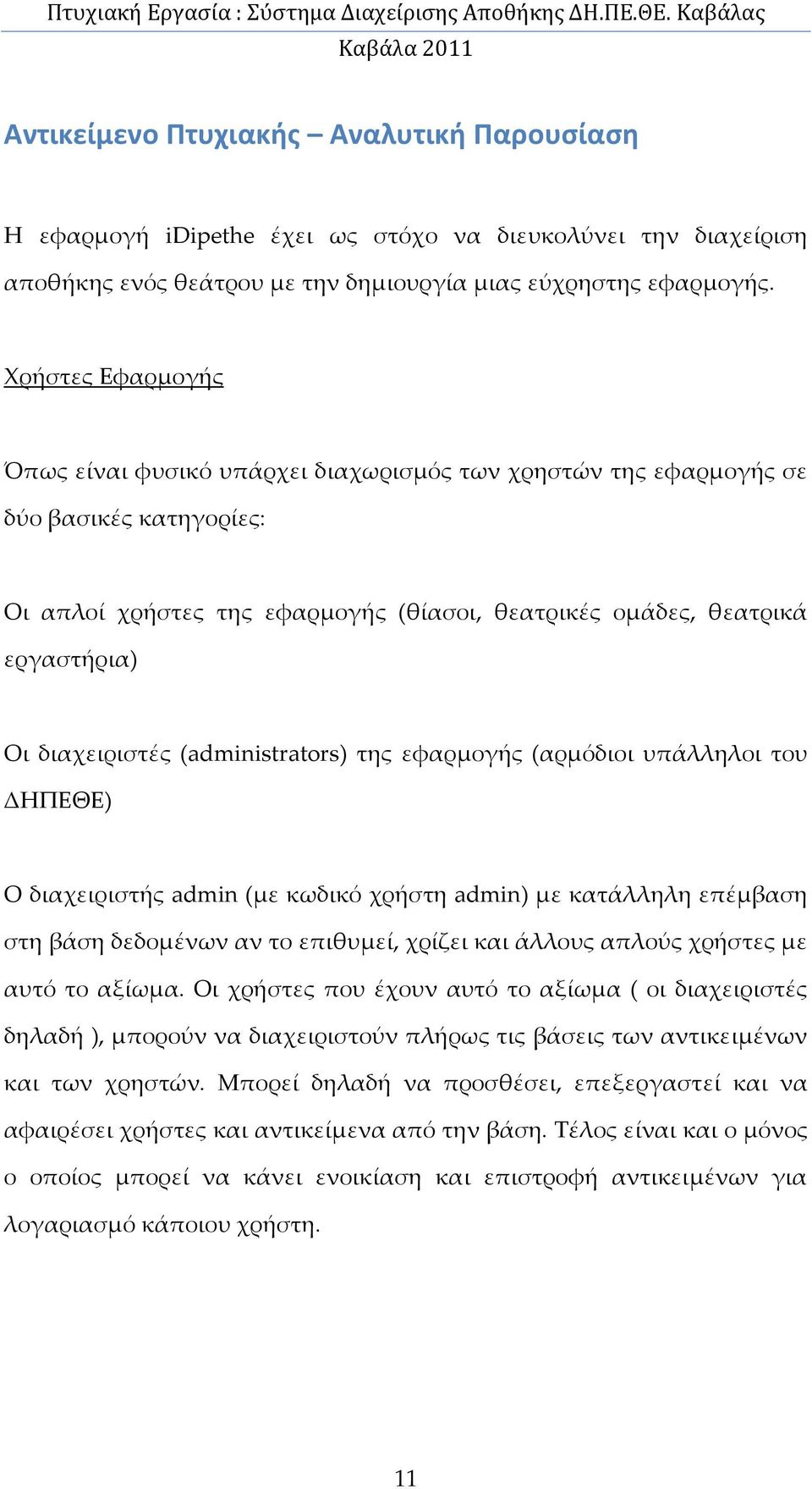 διαχειριστές (administrators) της εφαρμογής (αρμόδιοι υπάλληλοι του ΔΗΠΕΘΕ) Ο διαχειριστής admin (με κωδικό χρήστη admin) με κατάλληλη επέμβαση στη βάση δεδομένων αν το επιθυμεί, χρίζει και άλλους