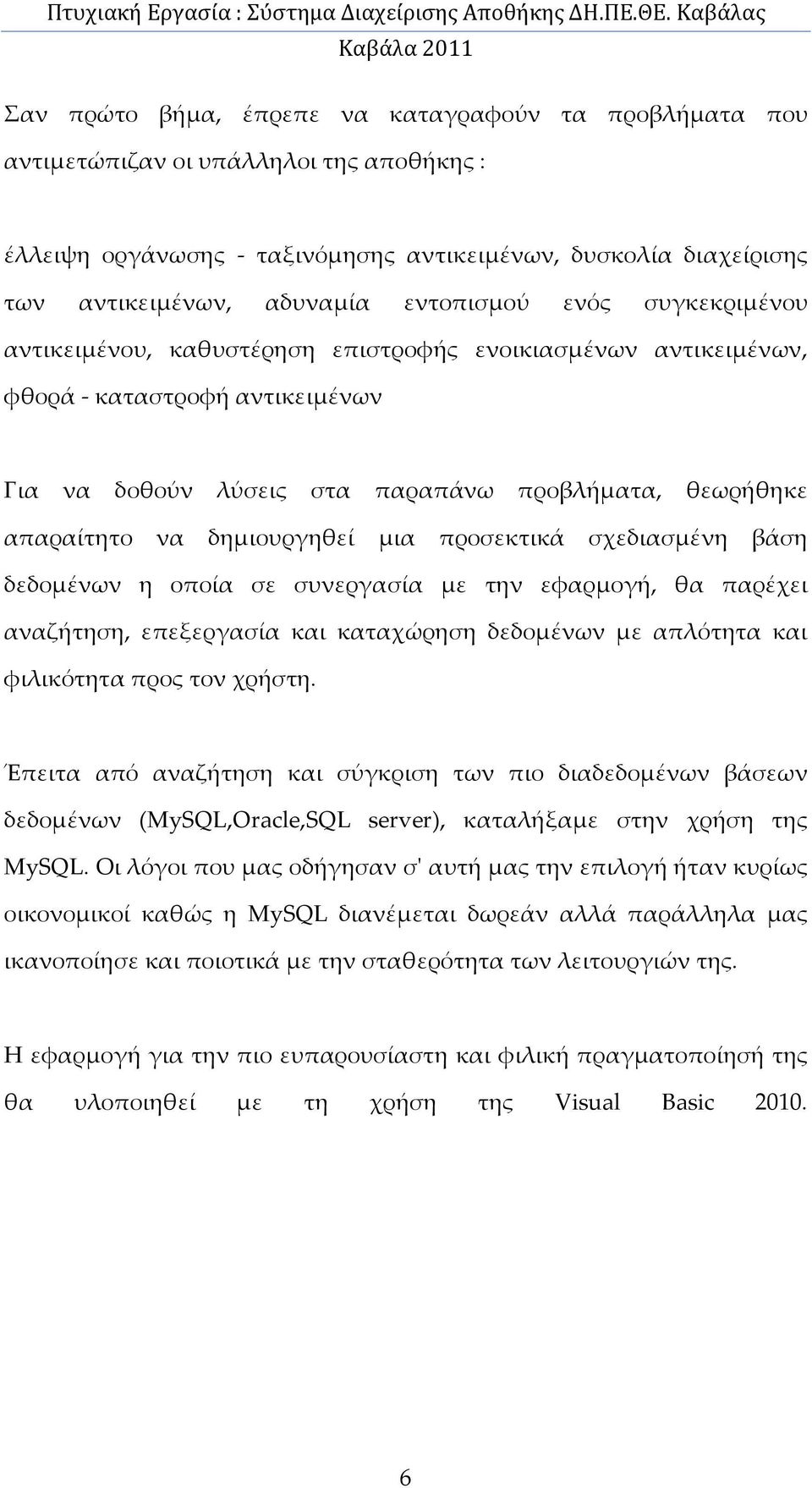 δημιουργηθεί μια προσεκτικά σχεδιασμένη βάση δεδομένων η οποία σε συνεργασία με την εφαρμογή, θα παρέχει αναζήτηση, επεξεργασία και καταχώρηση δεδομένων με απλότητα και φιλικότητα προς τον χρήστη.