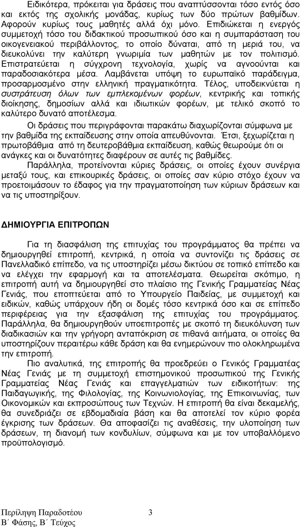 μαθητών με τον πολιτισμό. Επιστρατεύεται η σύγχρονη τεχνολογία, χωρίς να αγνοούνται και παραδοσιακότερα μέσα. Λαμβάνεται υπόψη το ευρωπαϊκό παράδειγμα, προσαρμοσμένο στην ελληνική πραγματικότητα.