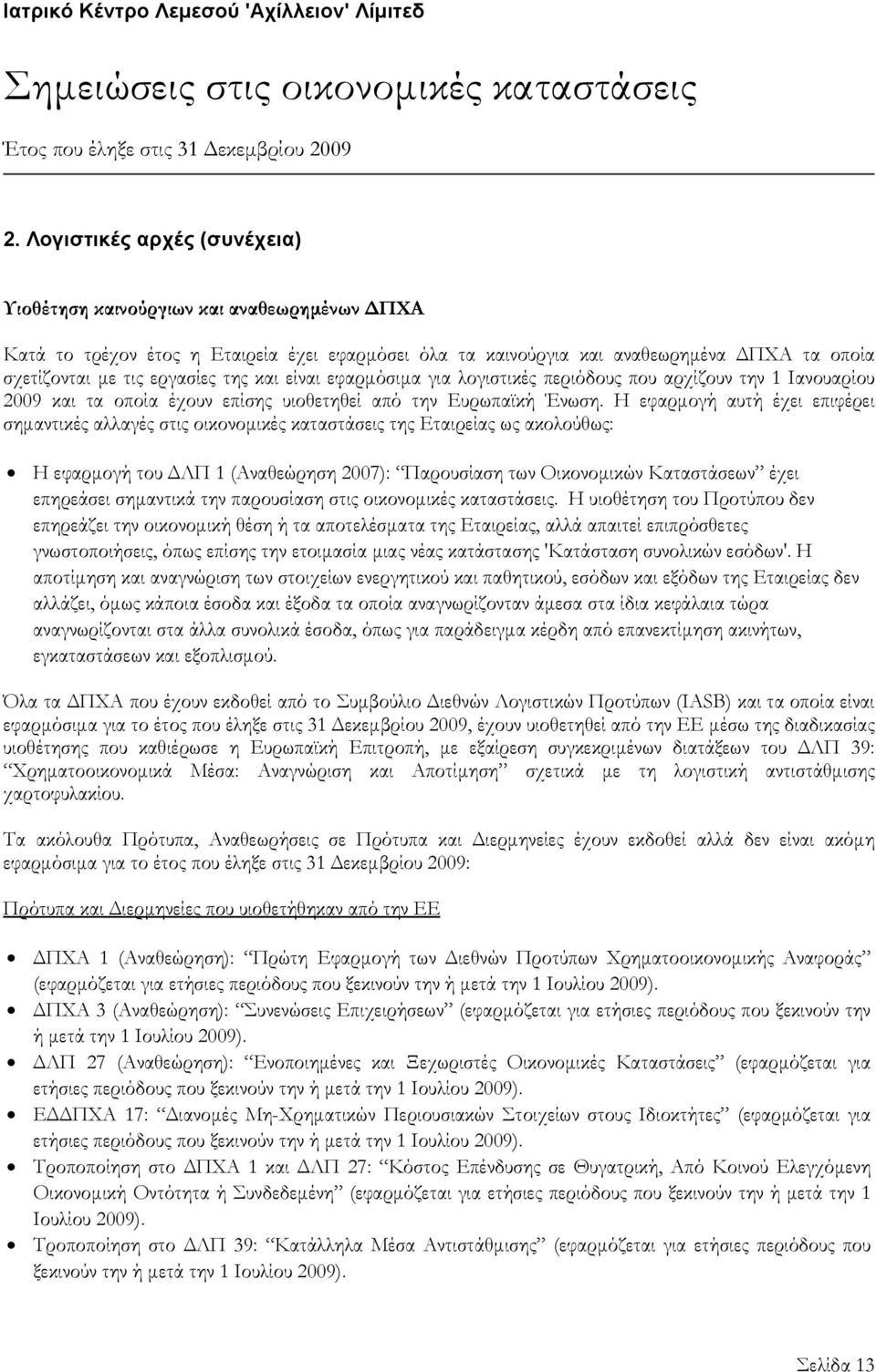 Η εφαρμογή αυτή έχει επιφέρει σημαντικές αλλαγές στις οικονομικές καταστάσεις της Εταιρείας ως ακολούθως: Η εφαρμογή του ΔΛΠ 1 (Αναθεώρηση 2007): Παρουσίαση των Οικονομικών Καταστάσεων έχει επηρεάσει