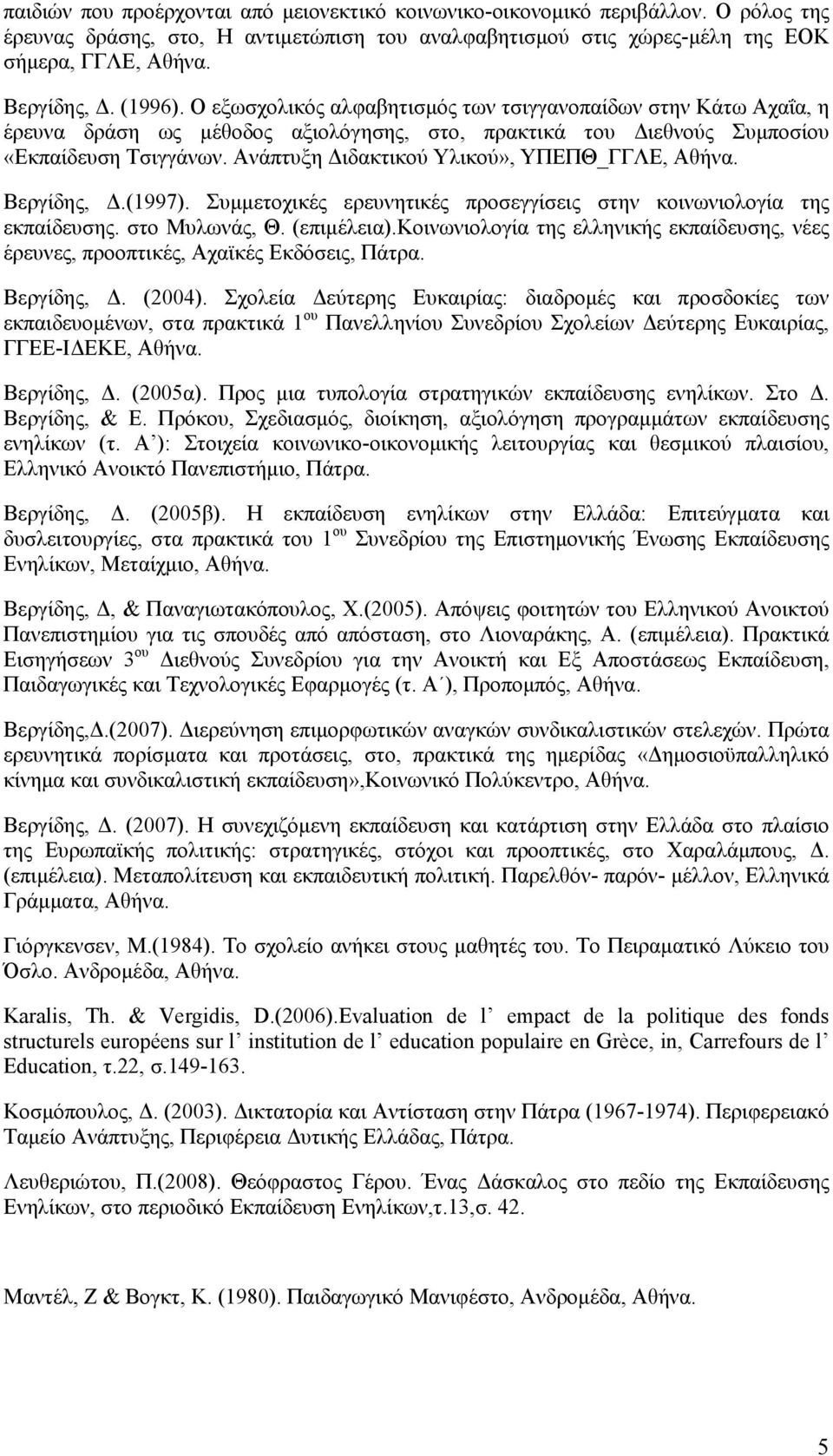 Ανάπτυξη Διδακτικού Υλικού», ΥΠΕΠΘ_ΓΓΛΕ, Αθήνα. Βεργίδης, Δ.(1997). Συμμετοχικές ερευνητικές προσεγγίσεις στην κοινωνιολογία της εκπαίδευσης. στο Μυλωνάς, Θ. (επιμέλεια).