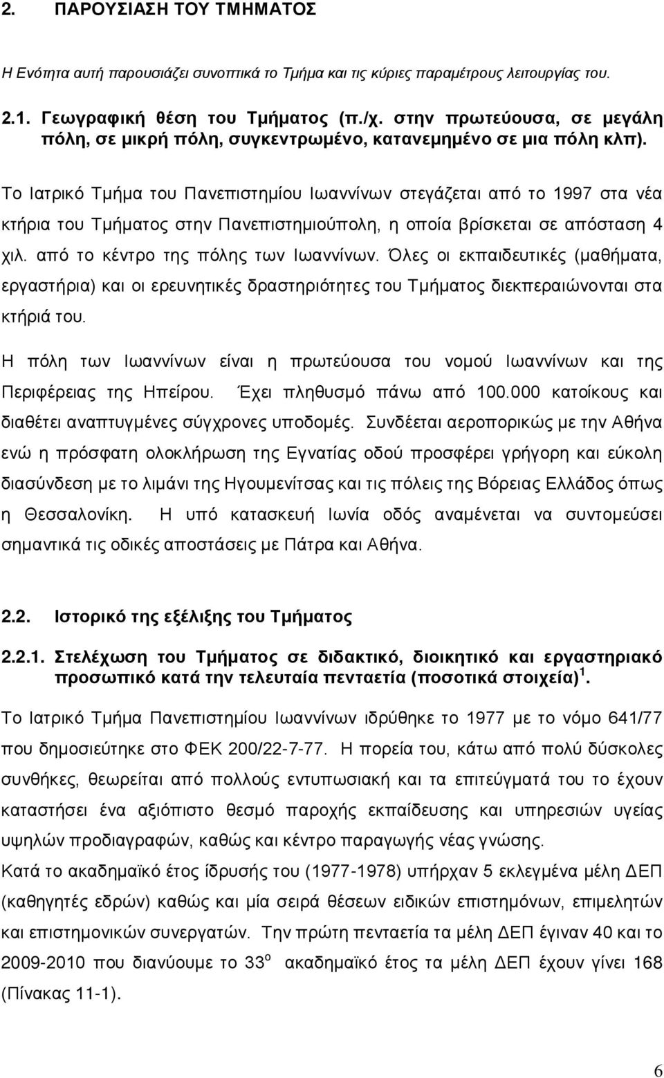 Το Ιατρικό Τμήμα του Πανεπιστημίου Ιωαννίνων στεγάζεται από το 1997 στα νέα κτήρια του Τμήματος στην Πανεπιστημιούπολη, η οποία βρίσκεται σε απόσταση 4 χιλ. από το κέντρο της πόλης των Ιωαννίνων.