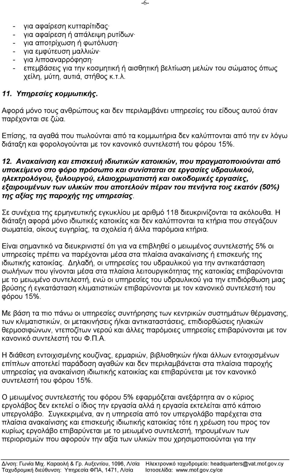 Επίσης, τα αγαθά που πωλούνται από τα κοµµωτήρια δεν καλύπτονται από την εν λόγω διάταξη και φορολογούνται µε τον κανονικό συντελεστή του φόρου 15%. 12.