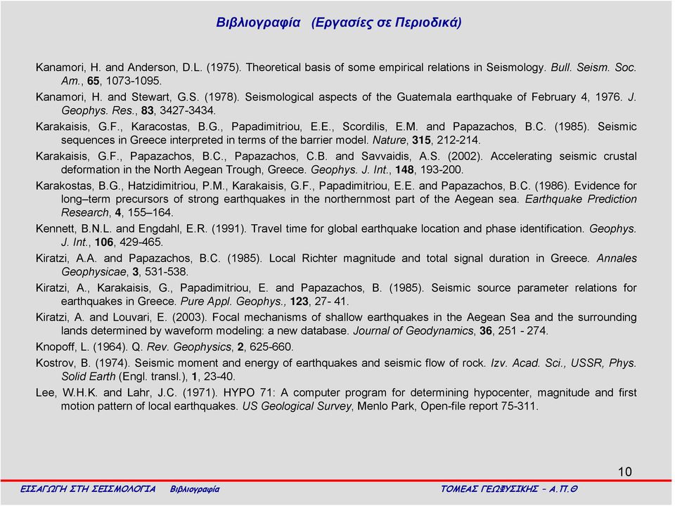 and Papazachos, B.C. (1985). Seismic sequences in Greece interpreted in terms of the barrier model. Nature, 315, 212-214. Karakaisis, G.F., Papazachos, B.C., Papazachos, C.B. and Savvaidis, A.S. (2002).