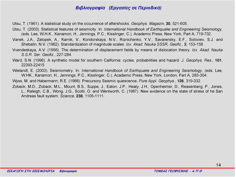 , Karnik, V., Kondorskaya, N.V., Riznichenko, Y.V., Savarensky, E.F., Soloviev, S.J. and Shebalin, N.V. (1962). Standardization of magnitude scales. Izv. Akad. Nauka SSSR, Geofiz., 2, 153-158.