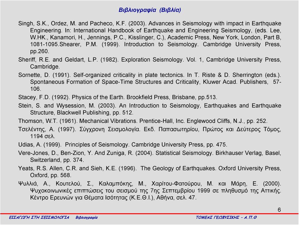 (1999). Introduction to Seismology. Cambridge University Press, pp.260. Sheriff, R.E. and Geldart, L.P. (1982). Exploration Seismology. Vol. 1, Cambridge University Press, Cambridge. Sornette, D.