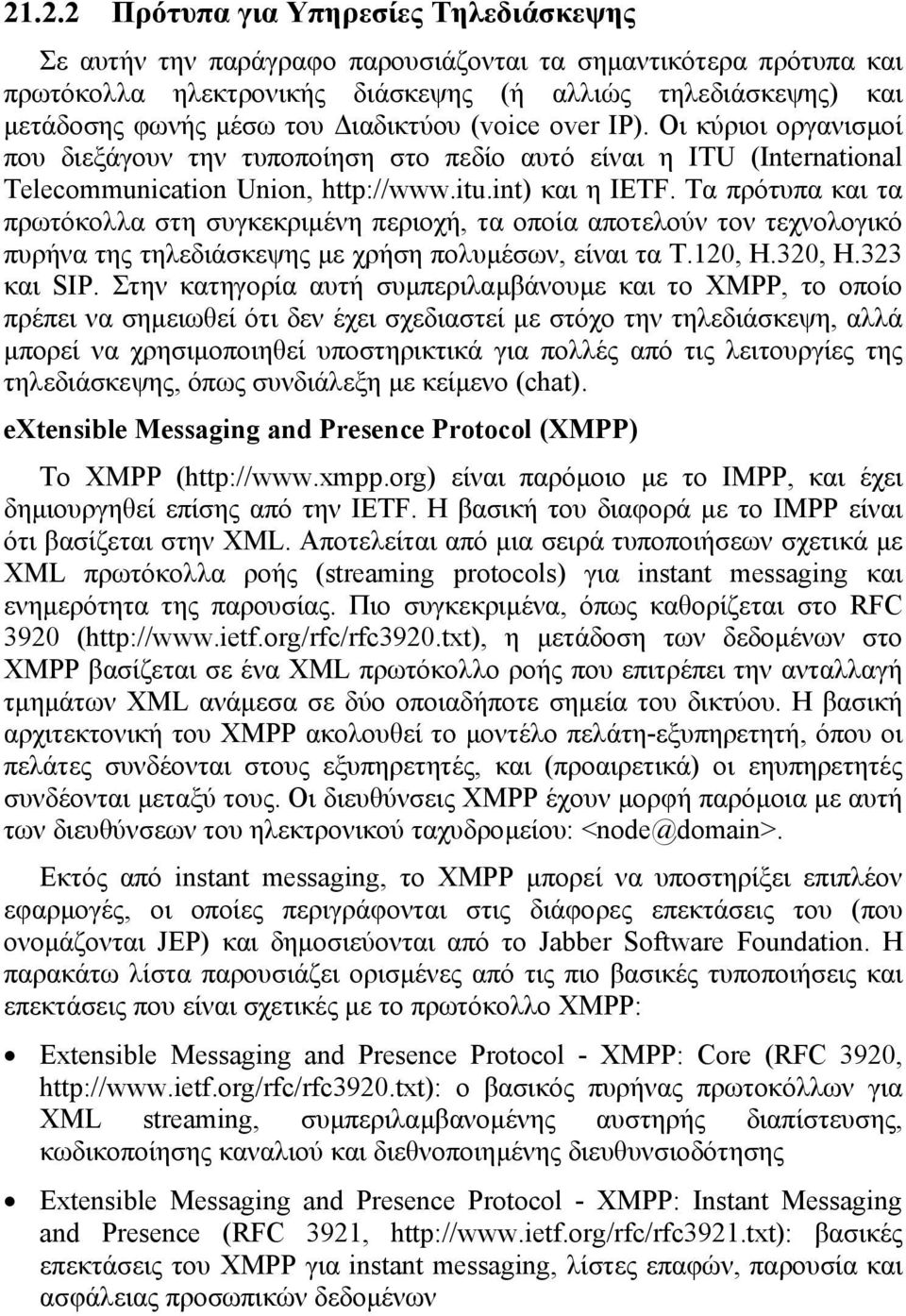 Τα πρότυπα και τα πρωτόκολλα στη συγκεκριµένη περιοχή, τα οποία αποτελούν τον τεχνολογικό πυρήνα της τηλεδιάσκεψης µε χρήση πολυµέσων, είναι τα T.120, H.320, H.323 και SIP.