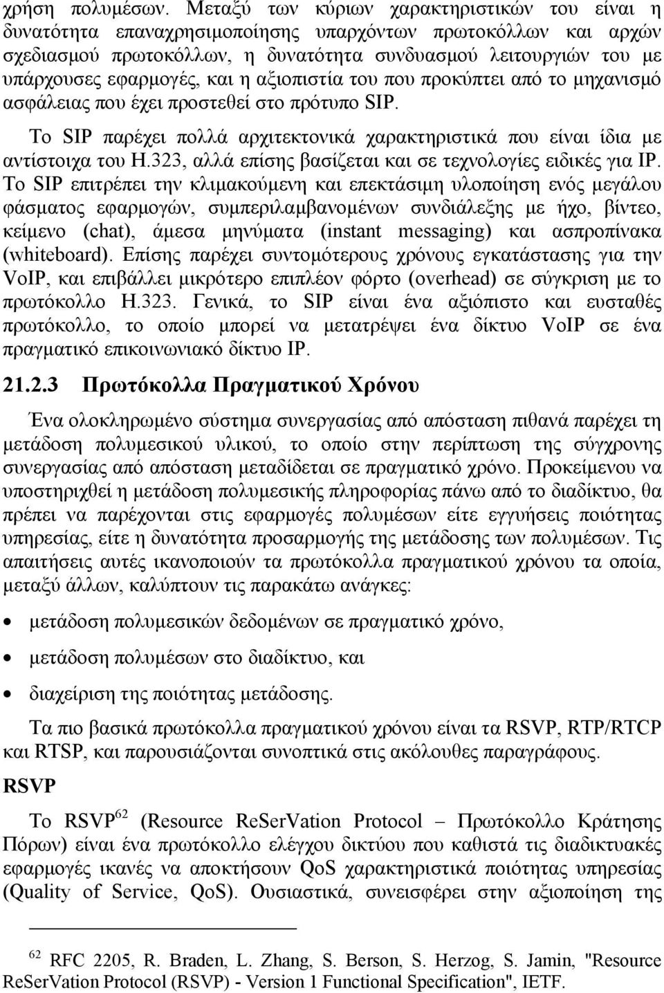 και η αξιοπιστία του που προκύπτει από το µηχανισµό ασφάλειας που έχει προστεθεί στο πρότυπο SIP. Το SIP παρέχει πολλά αρχιτεκτονικά χαρακτηριστικά που είναι ίδια µε αντίστοιχα του H.