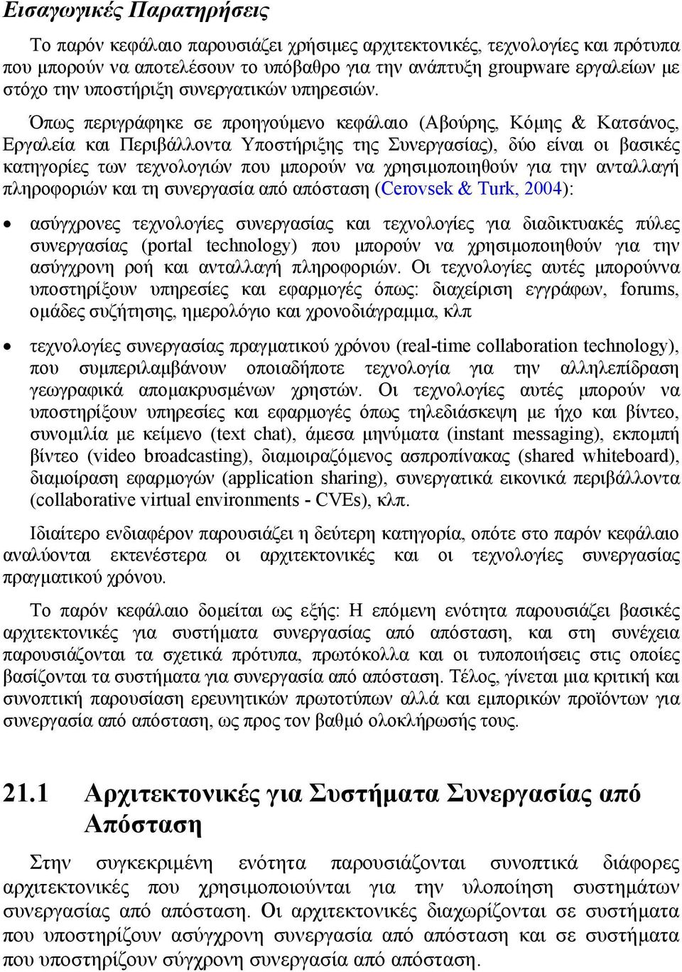 Όπως περιγράφηκε σε προηγούµενο κεφάλαιο (Αβούρης, Κόµης & Κατσάνος, Εργαλεία και Περιβάλλοντα Υποστήριξης της Συνεργασίας), δύο είναι οι βασικές κατηγορίες των τεχνολογιών που µπορούν να