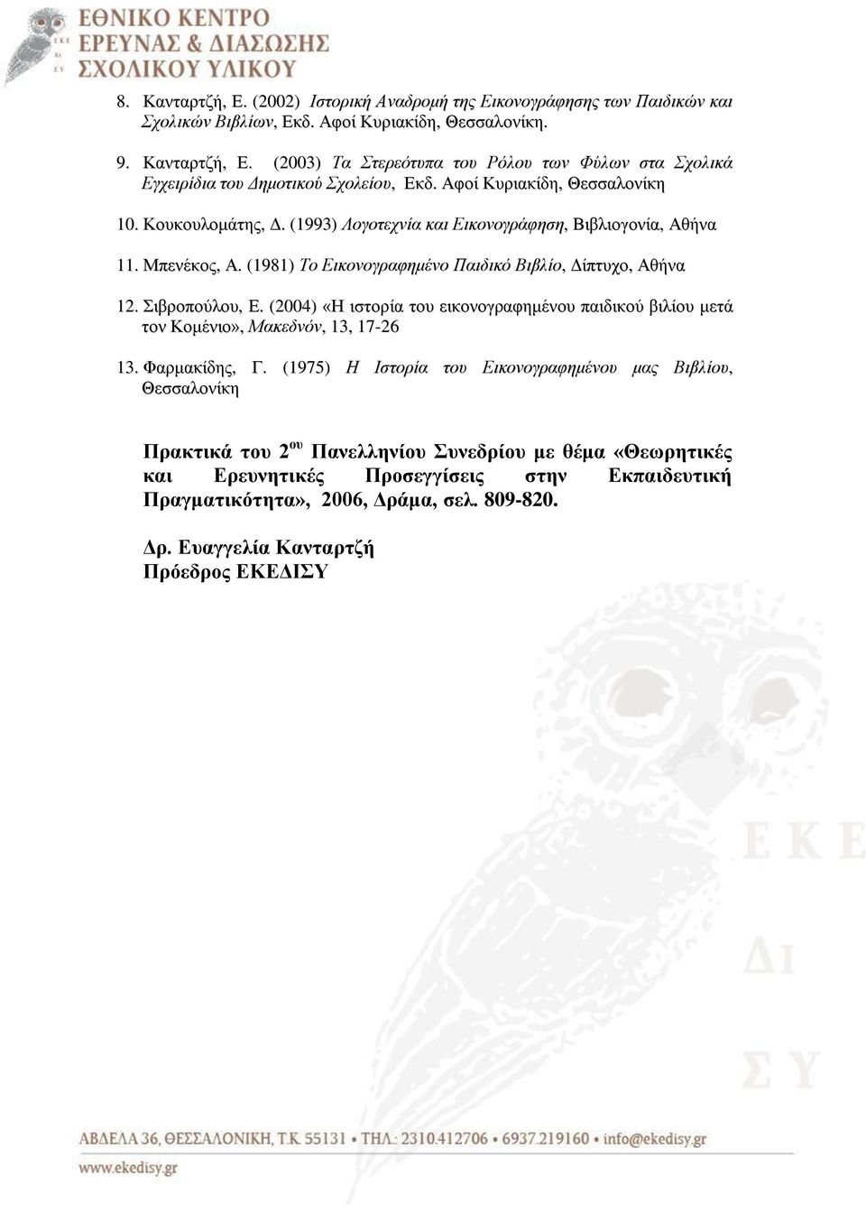 (2004) «Ζ ηζηνξία ηνπ εηθνλνγξαθεκέλνπ παηδηθνχ βηιίνπ κεηά ηνλ Κνκέλην», Μακεδνόν, 13, 17-26 13. Φαξκαθίδεο, Γ.