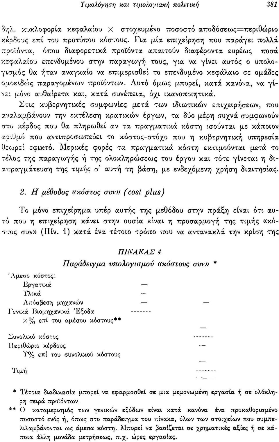 επιμερισθεί το επενδυμένο κεφάλαιο σε ομάδες ομοειδώς παραγομένων προϊόντων. Αυτό όμως μπορεί, κατά κανόνα, να γίνει μόνο αυθαίρετα και, κατά συνέπεια, όχι ικανοποιητικά.