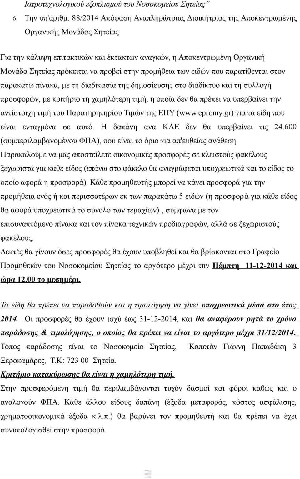 στην προμήθεια των ειδών που παρατίθενται στον παρακάτω πίνακα, με τη διαδικασία της δημοσίευσης στο διαδίκτυο και τη συλλογή προσφορών, με κριτήριο τη χαμηλότερη τιμή, η οποία δεν θα πρέπει να