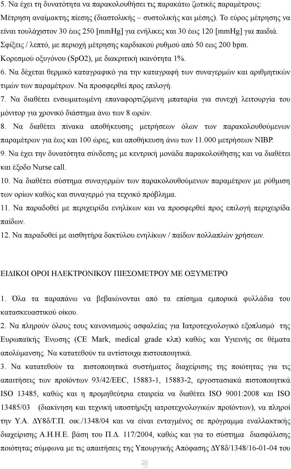 Κορεσμού οξυγόνου (SpO2), με διακριτική ικανότητα 1%. 6. Να δέχεται θερμικό καταγραφικό για την καταγραφή των συναγερμών και αριθμητικών τιμών των παραμέτρων. Να προσφερθεί προς επιλογή. 7.