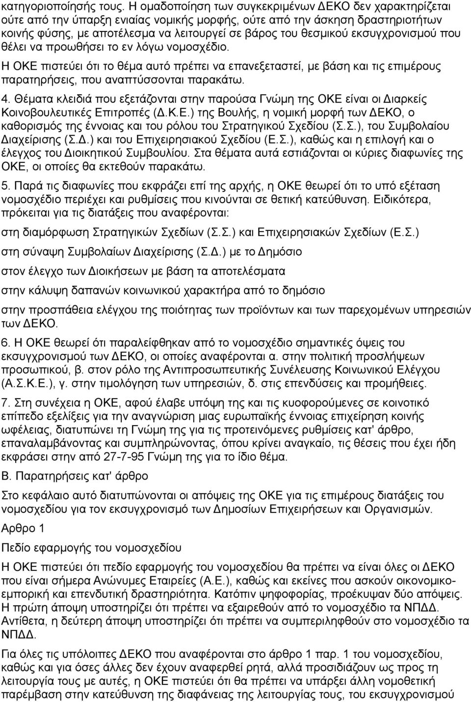 εκσυγχρονισμού που θέλει να προωθήσει το εν λόγω νομοσχέδιο. Η ΟΚΕ πιστεύει ότι το θέμα αυτό πρέπει να επανεξεταστεί, με βάση και τις επιμέρους παρατηρήσεις, που αναπτύσσονται παρακάτω. 4.