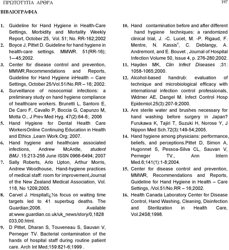 Center for disease control and prevention, MMWR,Recommendations and Reports, Guideline for Hand Hygiene inhealth Care Settings, October 25/Vol.51/No.RR 16; 22. 4.