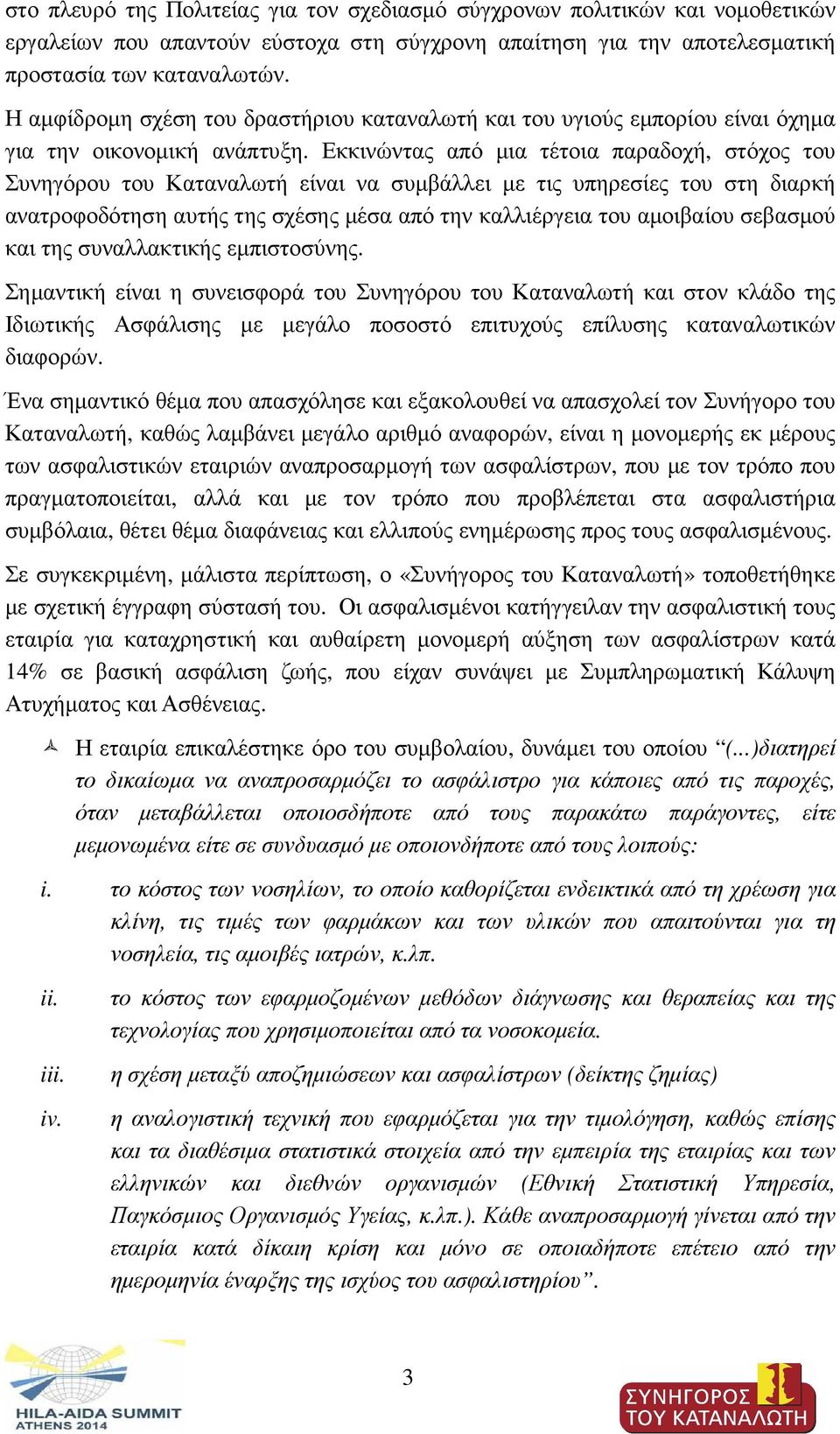 Εκκινώντας από µια τέτοια παραδοχή, στόχος του Συνηγόρου του Καταναλωτή είναι να συµβάλλει µε τις υπηρεσίες του στη διαρκή ανατροφοδότηση αυτής της σχέσης µέσα από την καλλιέργεια του αµοιβαίου