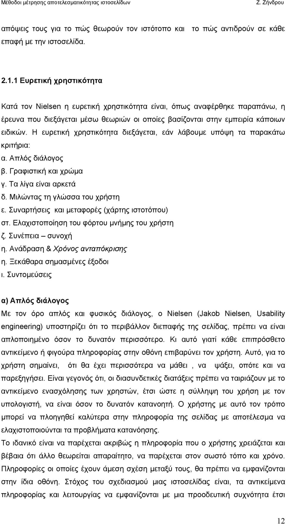 Η ευρετική χρηστικότητα διεξάγεται, εάν λάβουµε υπόψη τα παρακάτω κριτήρια: α. Απλός διάλογος β. Γραφιστική και χρώµα γ. Τα λίγα είναι αρκετά δ. Μιλώντας τη γλώσσα του χρήστη ε.